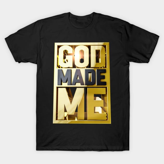 GOD MADE ME T-Shirt by dmlofton702